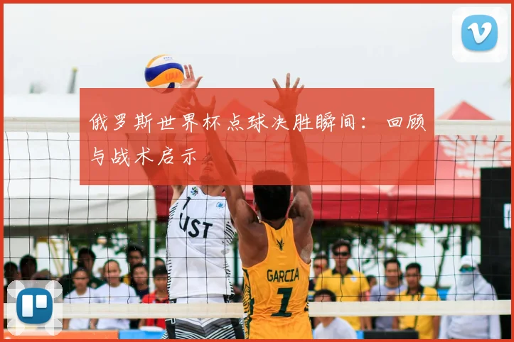俄罗斯世界杯点球决胜瞬间：回顾与战术启示